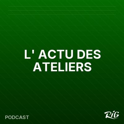 L' ACTU DES ATELIERS